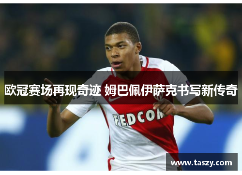 欧冠赛场再现奇迹 姆巴佩伊萨克书写新传奇