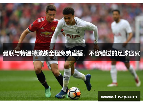 曼联与特温特激战全程免费直播，不容错过的足球盛宴